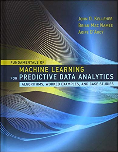 Fundamentals of Machine Learning for Predictive Data Analytics: Algorithms, Worked Examples, and Case Studies (The MIT Press)